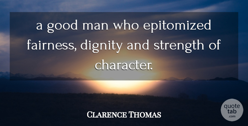 Clarence Thomas Quote About Character, Dignity, Good, Man, Strength: A Good Man Who Epitomized...