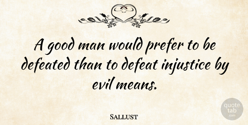Sallust Quote About Mean, Men, Evil: A Good Man Would Prefer...