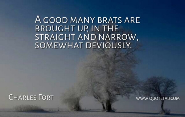 Charles Fort Quote About Brought, Good, Somewhat, Straight: A Good Many Brats Are...