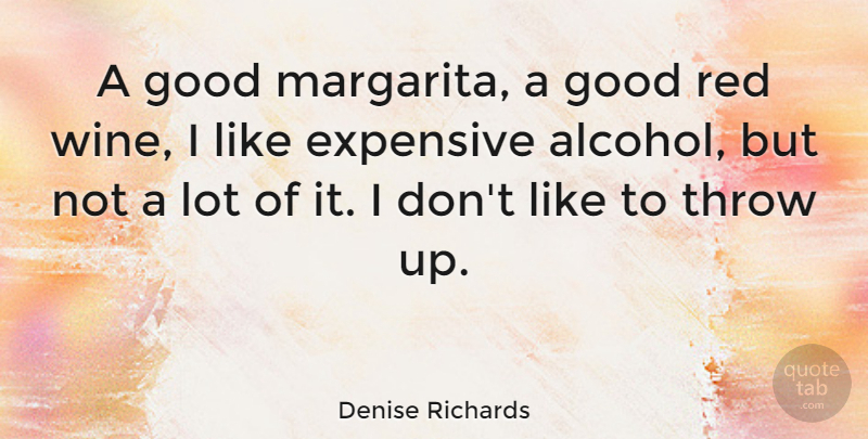 Denise Richards Quote About Wine, Alcohol, Red: A Good Margarita A Good...
