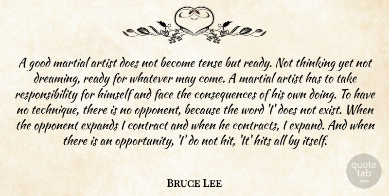 Bruce Lee Quote About Artist, Consequences, Contract, Face, Good: A Good Martial Artist Does...