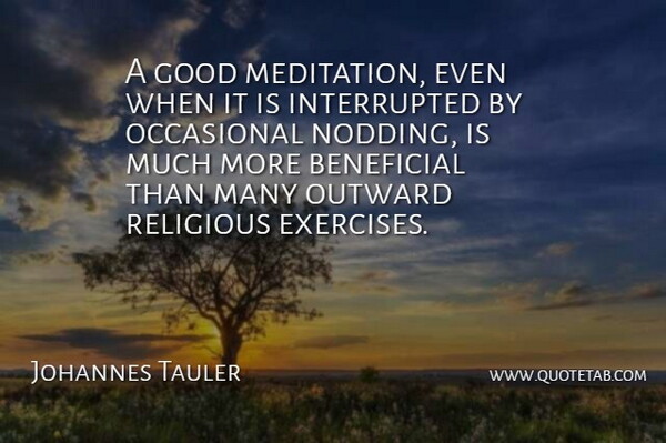 Johannes Tauler Quote About Religious, Exercise, Meditation: A Good Meditation Even When...