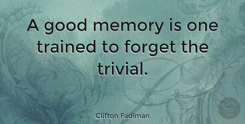 Clifton Fadiman Quote About Memories, Good Memories, Forget: A Good Memory Is One...