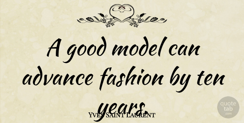 Yves Saint Laurent Quote About Fashion, Years, Models: A Good Model Can Advance...