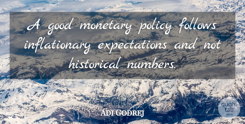 Adi Godrej Quote About Follows, Good, Historical, Monetary: A Good Monetary Policy Follows...