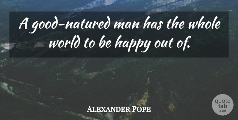Alexander Pope Quote About Men, World, Good Nature: A Good Natured Man Has...