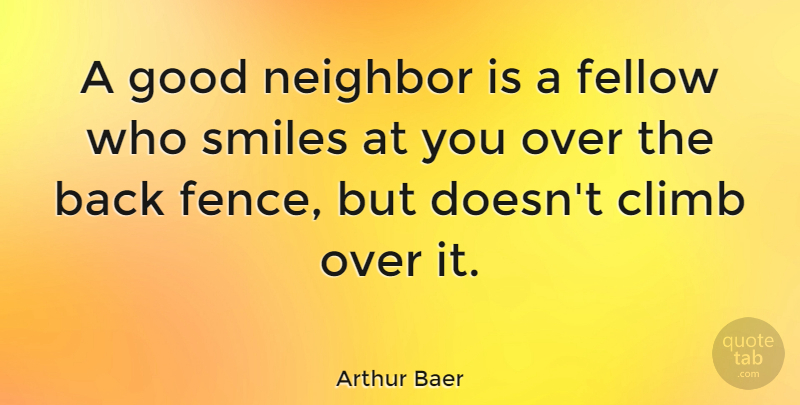 Arthur Baer Quote About Your Smile, Neighbors Friends, Neighbors And Friends: A Good Neighbor Is A...