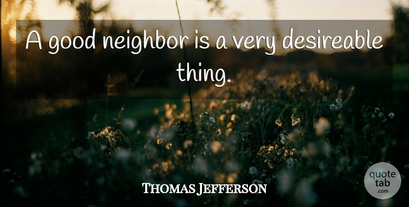 Thomas Jefferson Quote About Neighbor, Good Neighbor: A Good Neighbor Is A...