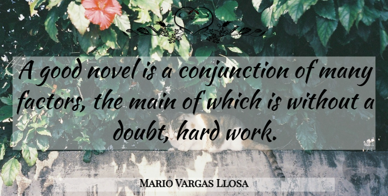Mario Vargas Llosa Quote About Hard Work, Doubt, Conjunctions: A Good Novel Is A...