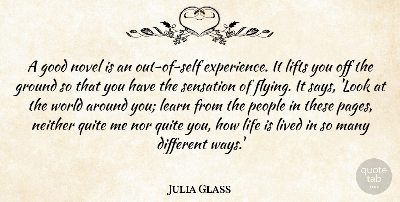 Julia Glass Quote About Experience, Good, Ground, Learn, Life: A Good Novel Is An...