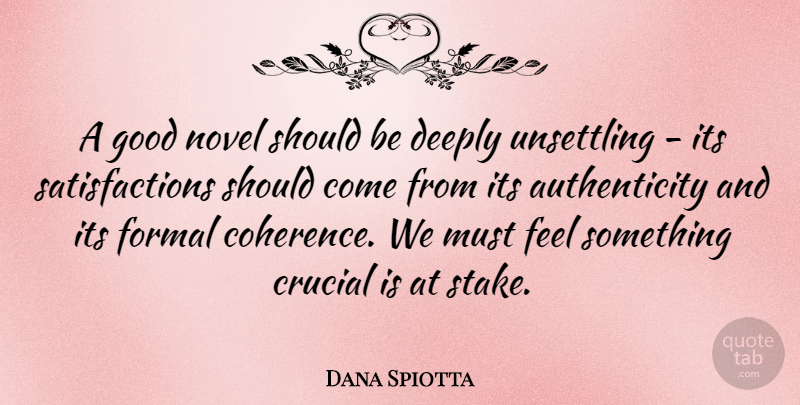 Dana Spiotta Quote About Coherence, Satisfaction, Authenticity: A Good Novel Should Be...