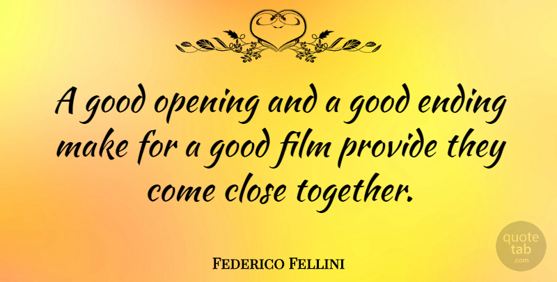 Federico Fellini Quote About Close, Good, Italian Director, Opening, Provide: A Good Opening And A...