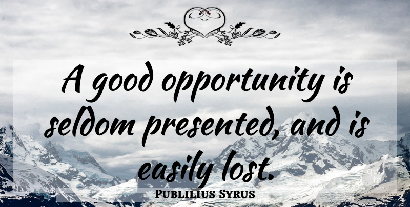 Publilius Syrus Quote About Opportunity, Lost, Lost Opportunity: A Good Opportunity Is Seldom...
