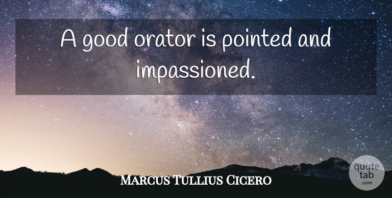 Marcus Tullius Cicero Quote About Public Speaking, Speaking In Public, Impassioned: A Good Orator Is Pointed...
