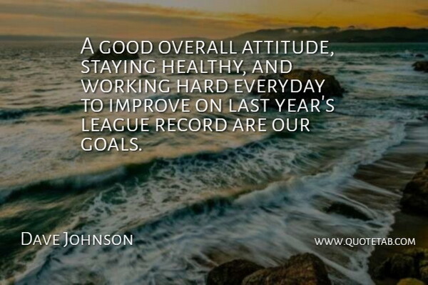 Dave Johnson Quote About Everyday, Good, Hard, Improve, Last: A Good Overall Attitude Staying...
