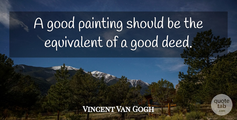 Vincent Van Gogh Quote About Deeds, Painting, Should: A Good Painting Should Be...