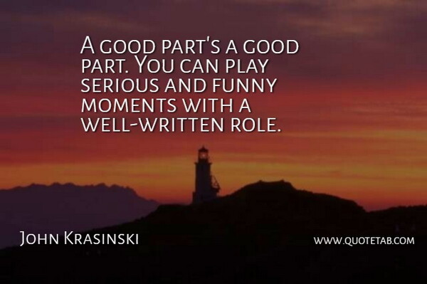 John Krasinski Quote About Funny, Good, Serious: A Good Parts A Good...