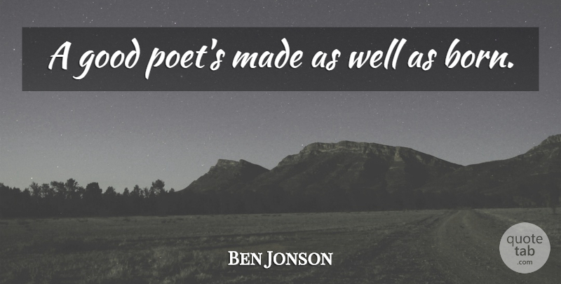 Ben Jonson Quote About Poet, Made, Born: A Good Poets Made As...