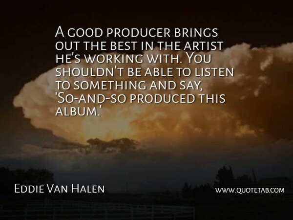 Eddie Van Halen Quote About Artist, Able, Albums: A Good Producer Brings Out...