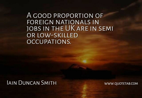 Iain Duncan Smith Quote About Jobs, Occupation, Proportion: A Good Proportion Of Foreign...