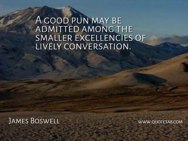 James Boswell Quote About Admitted, Among, Good, Smaller: A Good Pun May Be...