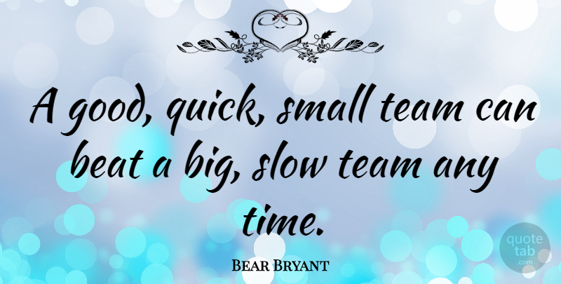 Bear Bryant Quote About Team, Believe, Alabama Football: A Good Quick Small Team...