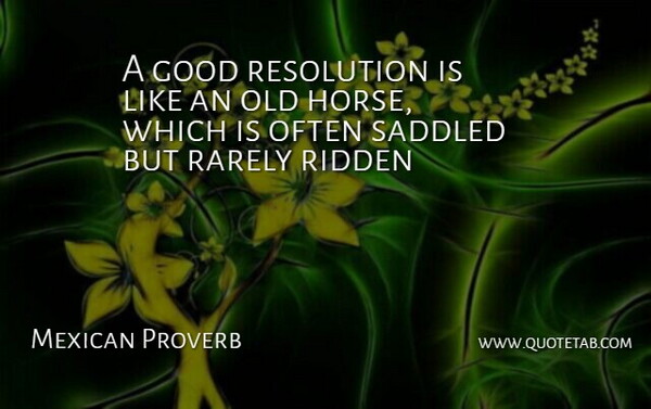 Mexican Proverb Quote About Good, Rarely, Resolution, Ridden: A Good Resolution Is Like...