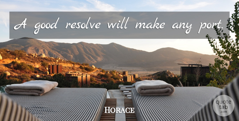 Horace Quote About Adversity, Port, Resolve: A Good Resolve Will Make...