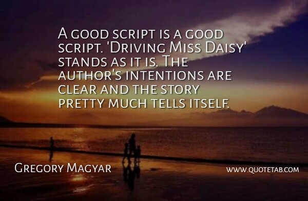 Gregory Magyar Quote About Clear, Good, Intentions, Miss, Script: A Good Script Is A...