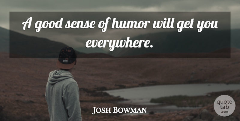 Josh Bowman Quote About Good, Humor: A Good Sense Of Humor...