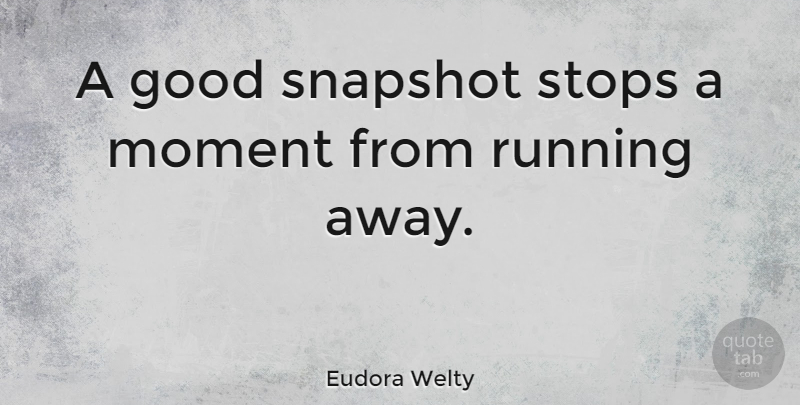 Eudora Welty Quote About Photography, Running, Snapshots: A Good Snapshot Stops A...