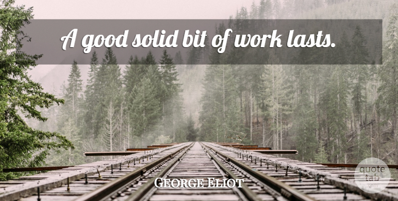 George Eliot Quote About Work, Lasts, Bits: A Good Solid Bit Of...