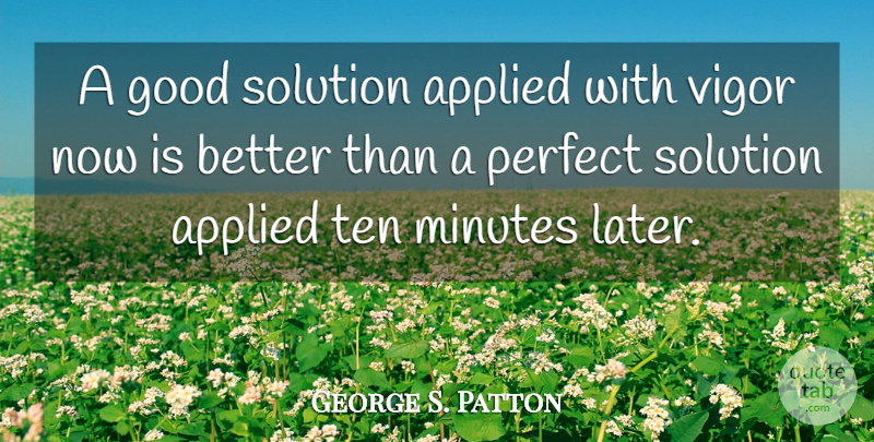 George S. Patton Quote About Positive Thinking, Perfect, Vigor: A Good Solution Applied With...