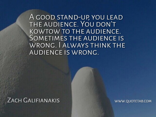 Zach Galifianakis Quote About Thinking, Sometimes, Audience: A Good Stand Up You...