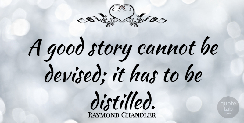Raymond Chandler Quote About Writing, Stories, Storytelling: A Good Story Cannot Be...