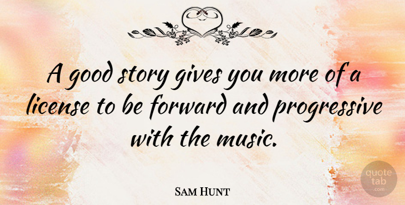 Sam Hunt Quote About Gives, Good, License, Music: A Good Story Gives You...