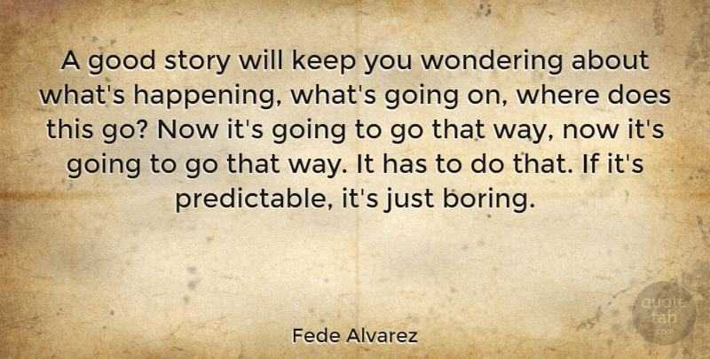 Fede Alvarez Quote About Good: A Good Story Will Keep...