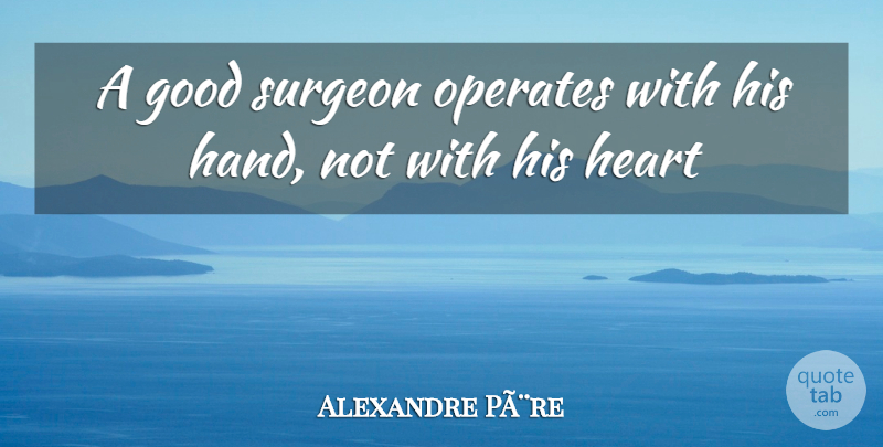 Alexandre PÃ¨re Quote About Good, Heart, Surgeon: A Good Surgeon Operates With...
