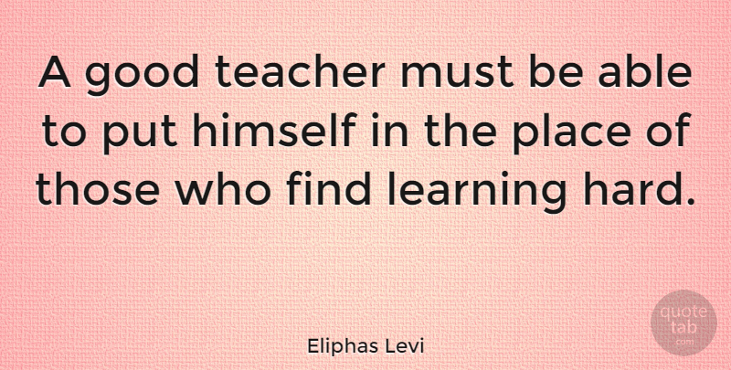 Eliphas Levi Quote About Teacher, Able, Great Education: A Good Teacher Must Be...