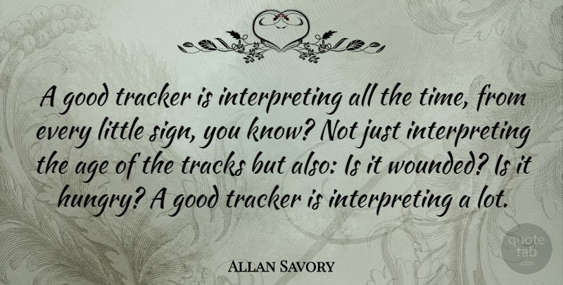 Allan Savory Quote About Age, Good, Time, Tracks: A Good Tracker Is Interpreting...