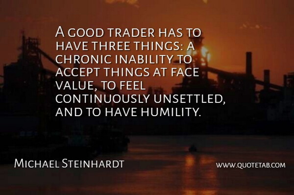 Michael Steinhardt Quote About Humility, Three Things, Faces: A Good Trader Has To...