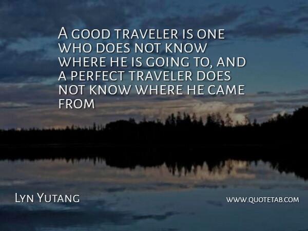Lyn Yutang Quote About Came, Good, Perfect, Travel, Traveler: A Good Traveler Is One...