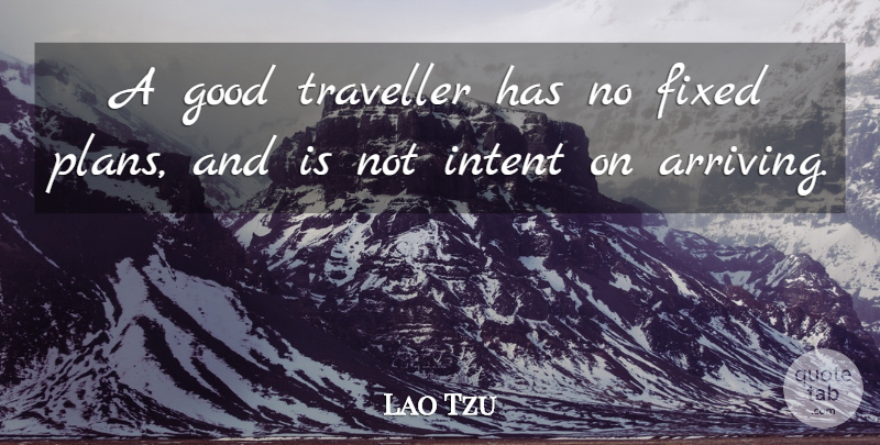 Lao Tzu Quote About Chinese Philosopher, Fixed, Good, Intent, Traveller: A Good Traveller Has No...