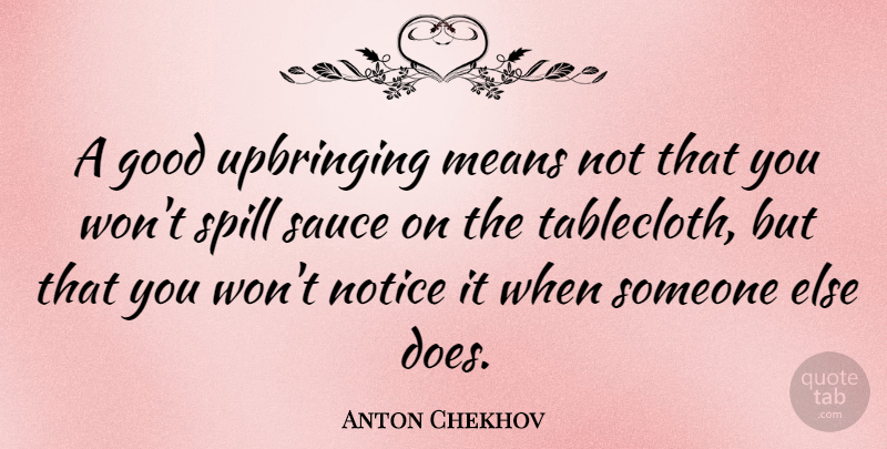 Anton Chekhov Quote About Mean, Literature, Sauce: A Good Upbringing Means Not...