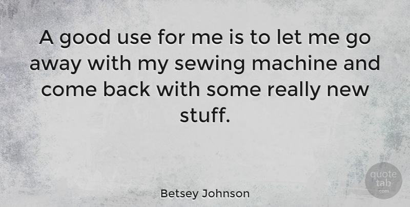 Betsey Johnson Quote About Going Away, Use, Stuff: A Good Use For Me...