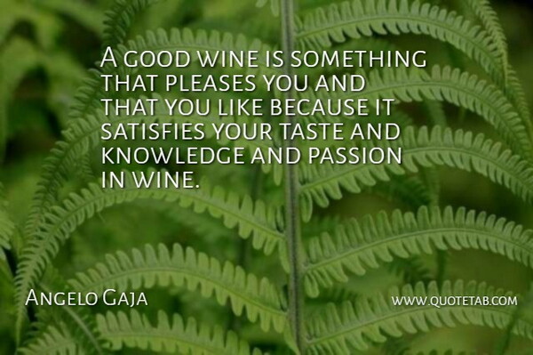 Angelo Gaja Quote About Good, Knowledge, Passion, Pleases, Satisfies: A Good Wine Is Something...