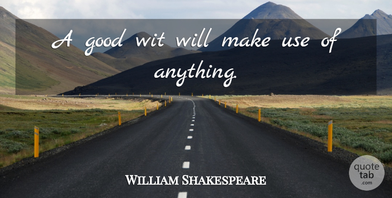 William Shakespeare Quote About Use, Wit: A Good Wit Will Make...