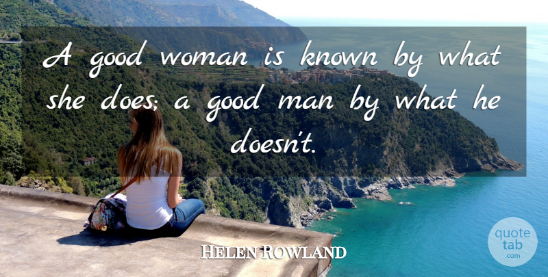 Helen Rowland Quote About Men, Good Woman, Good Man: A Good Woman Is Known...