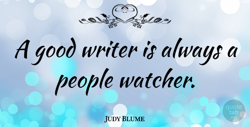 Judy Blume Quote About People, Watchers, Good Writers: A Good Writer Is Always...