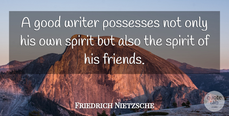 Friedrich Nietzsche Quote About Friendship, Writing, Spirit: A Good Writer Possesses Not...